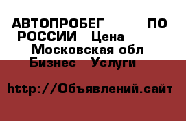 АВТОПРОБЕГ SKYSEND ПО РОССИИ › Цена ­ 100 - Московская обл. Бизнес » Услуги   